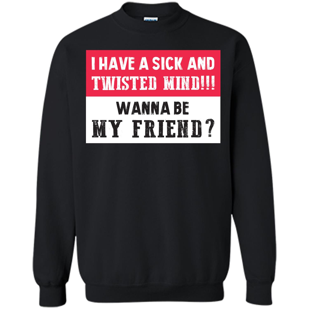 I Have A Sick And Twisted Mind Wanna Be My Friend T-shirt Black