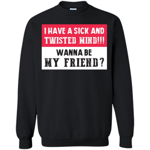 I Have A Sick And Twisted Mind Wanna Be My Friend T-shirt