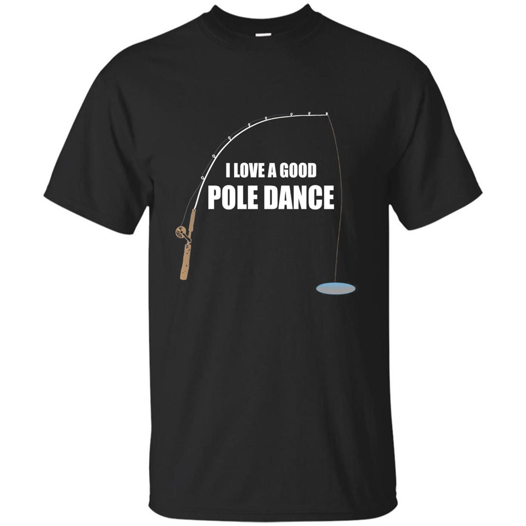 Fishing Humor T-shirt I Love A Good Pole Dance T-Shirt Black