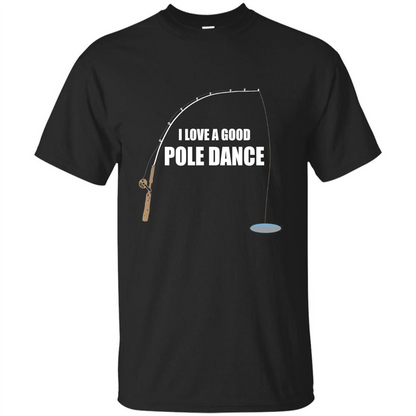 Fishing Humor T-shirt I Love A Good Pole Dance T-Shirt Black