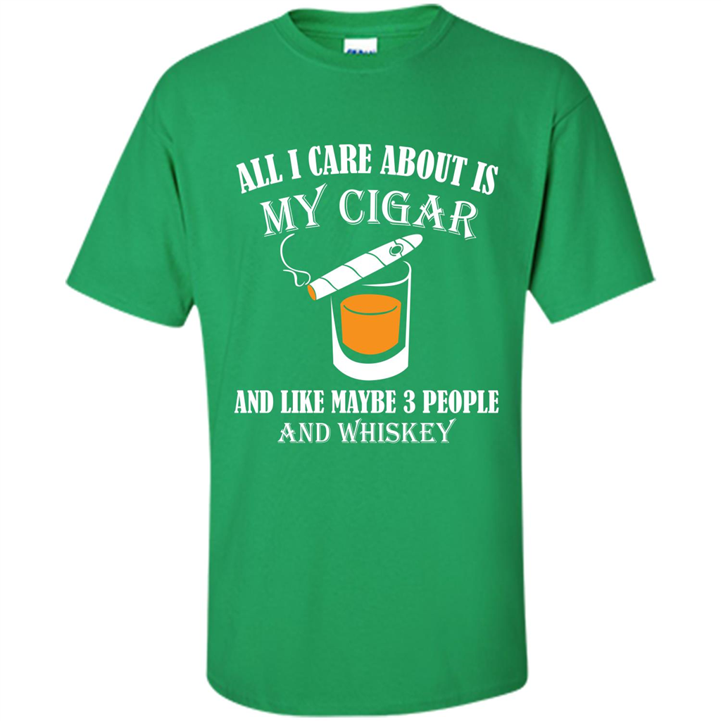 Cigar T-shirt All I Care About Is My Cigar And Like Maybe 3 People And Whiskey Irish Green