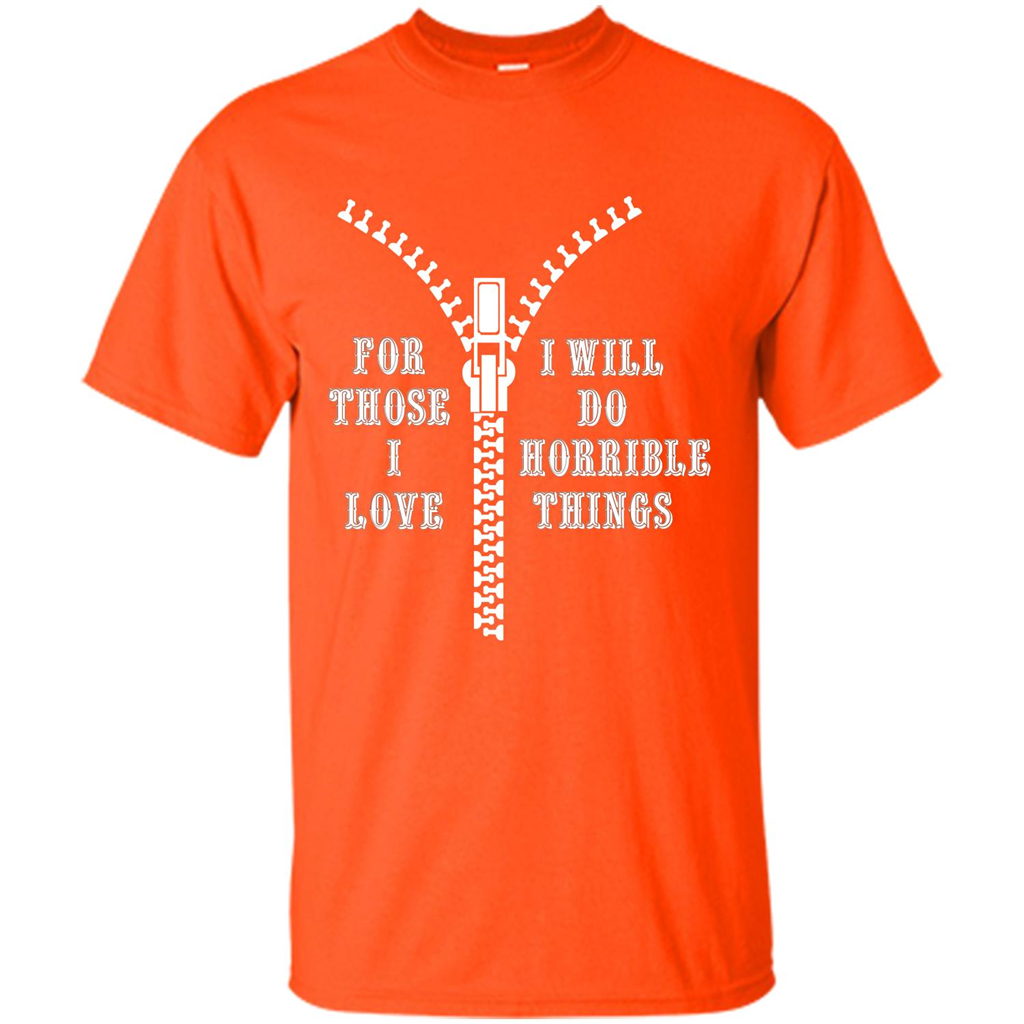 For Those I Love I Will Do Horrible Things T-shirt Orange