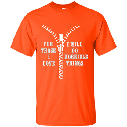For Those I Love I Will Do Horrible Things T-shirt Orange
