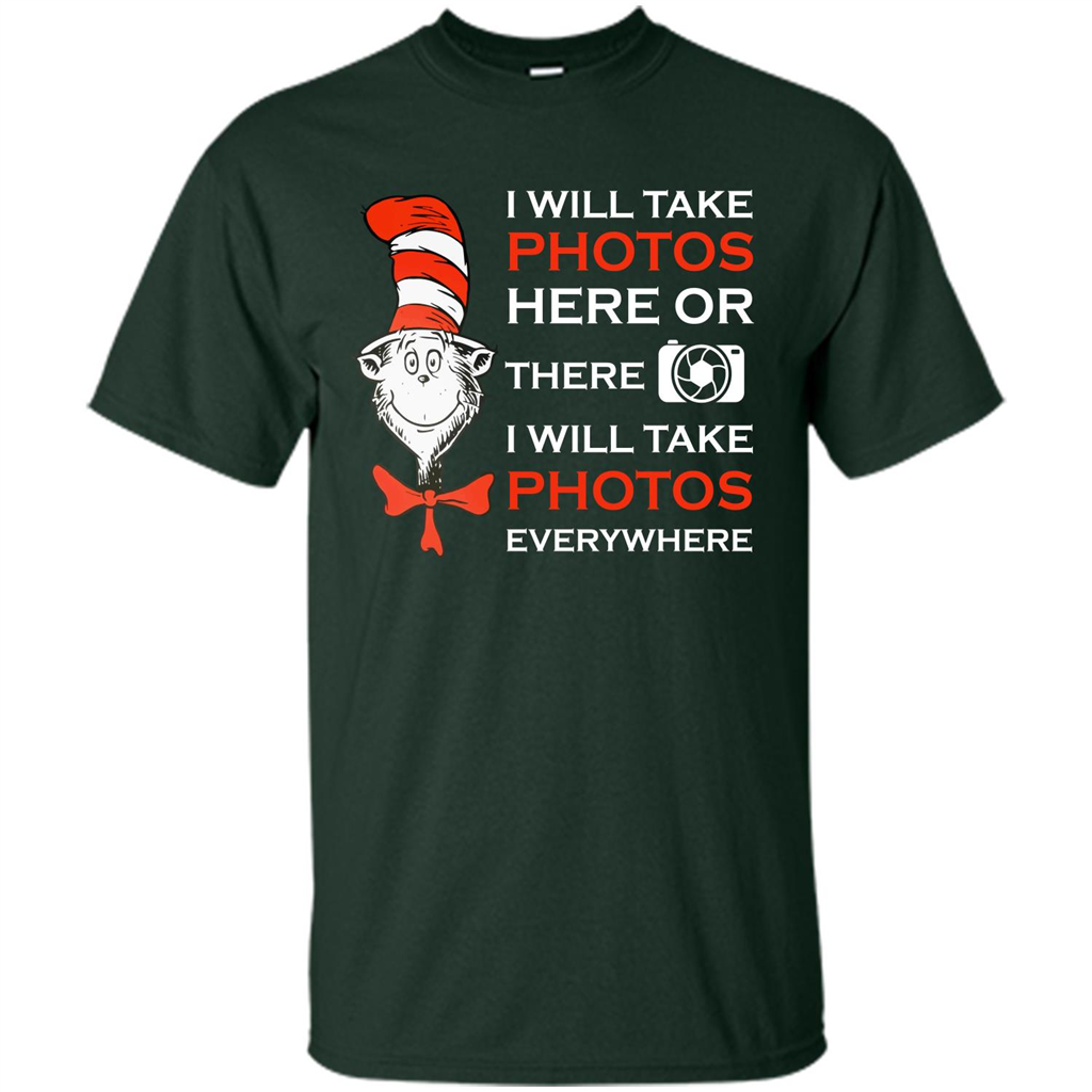 Photographer T-shirt I Will Take Photos Here Or There I Will Take Photos Everywhere Forest Green