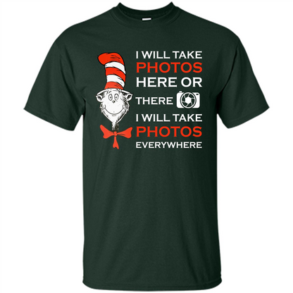 Photographer T-shirt I Will Take Photos Here Or There I Will Take Photos Everywhere Forest Green