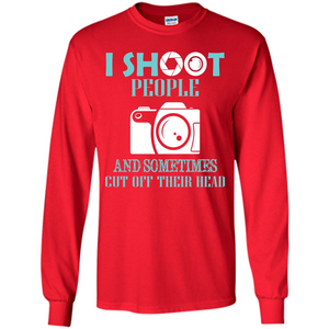 Photographer T-shirt I Shoot People And Sometimes Cut Off Their Head