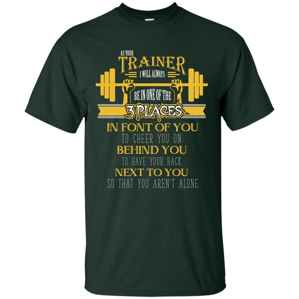 Trainer T-shirt As Your Trainer I Will Always Be In One Of The 3 Places Forest Green