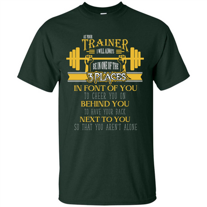 Trainer T-shirt As Your Trainer I Will Always Be In One Of The 3 Places Forest Green