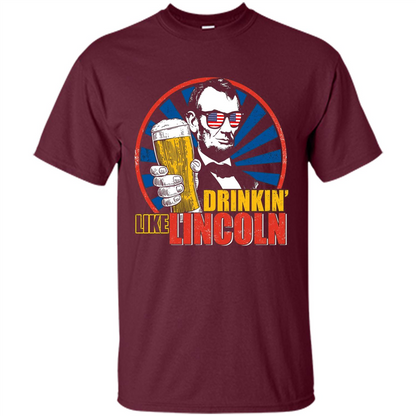 Independence Day T-shirt Drinking Like Abe Lincoln Maroon