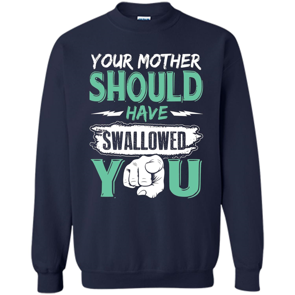 Your Mother Should Have Swallowed You Funny T-shirt