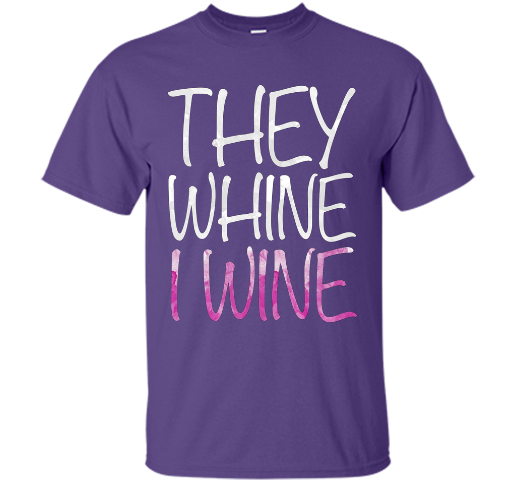 They Whine I Wine T-Shirt Funny Drinking Gift Shirt cool shirt Purple