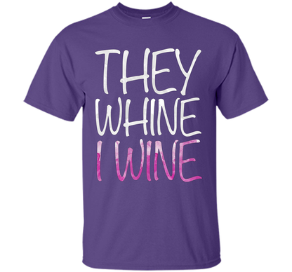 They Whine I Wine T-Shirt Funny Drinking Gift Shirt cool shirt Purple