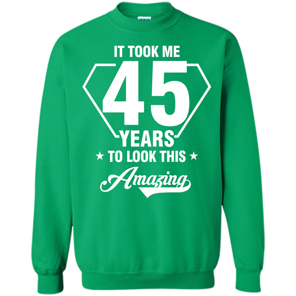 Birthday Gift T-shirt It Took Me 45 Years To Look This Amazing Irish Green