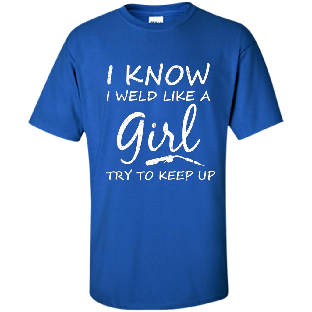 I Weld Like A Girl Try To Keep Up Welder Shirt For Women Royal