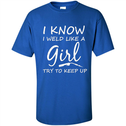 I Weld Like A Girl Try To Keep Up Welder Shirt For Women Royal