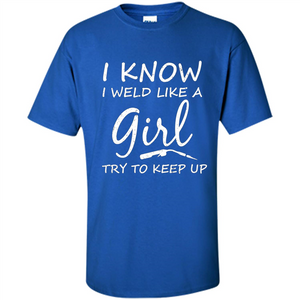 I Weld Like A Girl Try To Keep Up Welder Shirt For Women