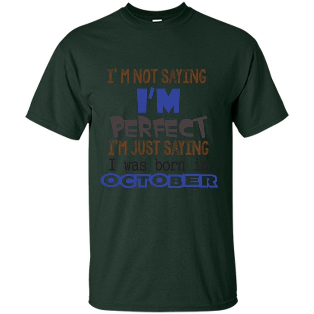I'm Not Saying I Am Perfect I'M Just Saying I Was Born In October Forest Green