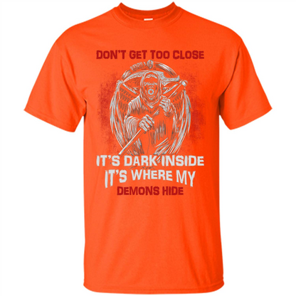 Don't Get Too Close It's Dark Inside It's Where My Demons Hide T-shirt Orange