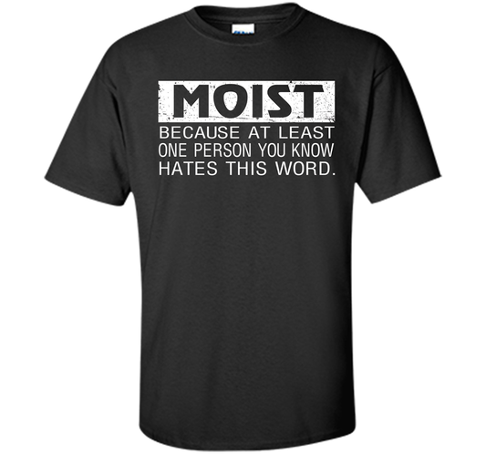 Moist Because At Least One Person You Know T-shirt Black