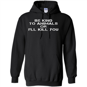 Animal Lovers T-shirt-Be Kind To Animals Or I'll Kill You