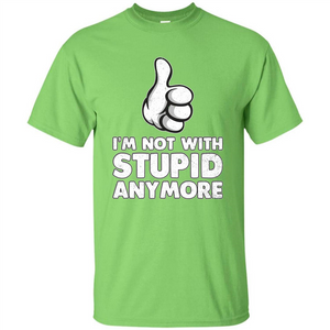 I'm Not With Stupid Anymore T-shirt