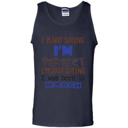 I'M Not Saying I Am Perfect I'M Just Saying I Was Born In March Navy
