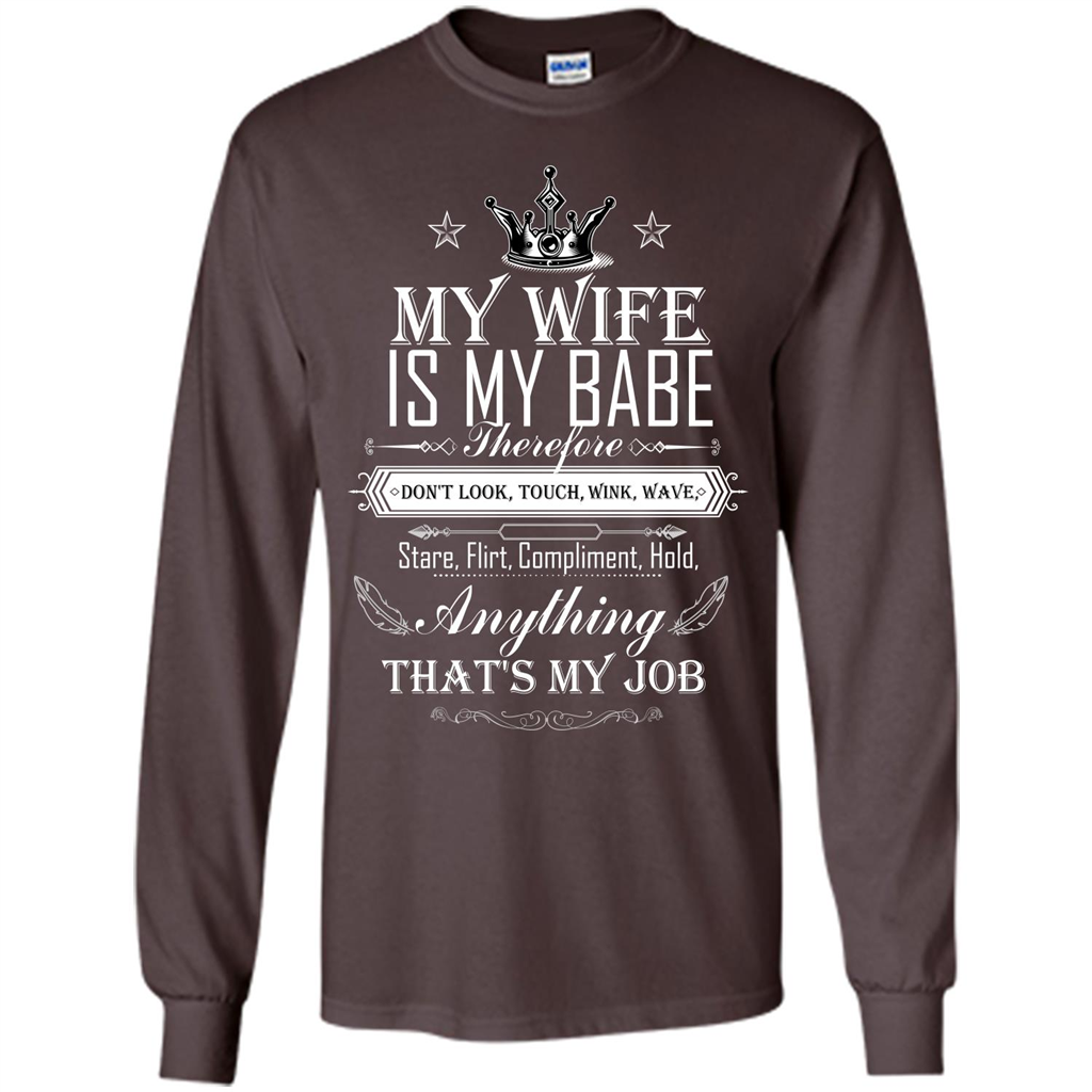 Family T-shirt My Wife Is My Babe Therefore Don't Look, Touch, Wink, Wave, Stare, Flirt, Compliment, Hold, Anything That's My Job Dark Chocolate
