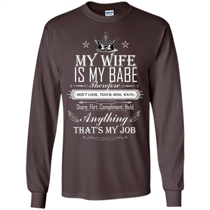 Family T-shirt My Wife Is My Babe Therefore Don't Look, Touch, Wink, Wave, Stare, Flirt, Compliment, Hold, Anything That's My Job Dark Chocolate