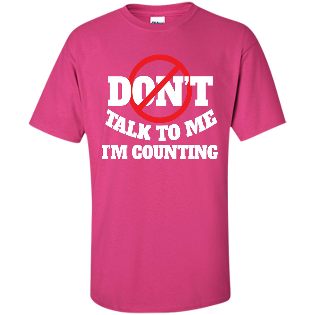 Dont Talk To Me Im Counting T-shirt Heliconia