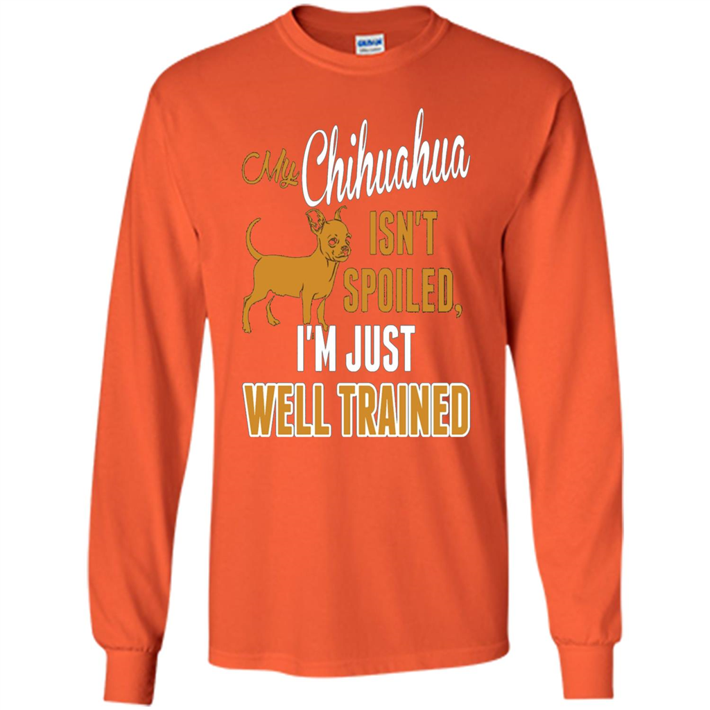 My Chihuahua Isn't Spoiled I';m Just Well Trained T-shirt Orange