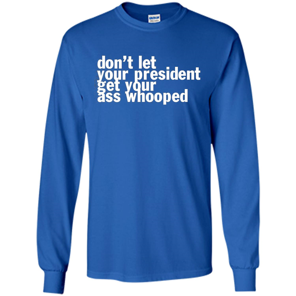 Don't Let Your President Get Your Ass Whooped T-shirt Royal
