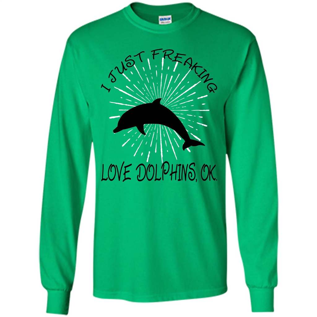 I Just Freaking Love Dolphins T-shirt Irish Green