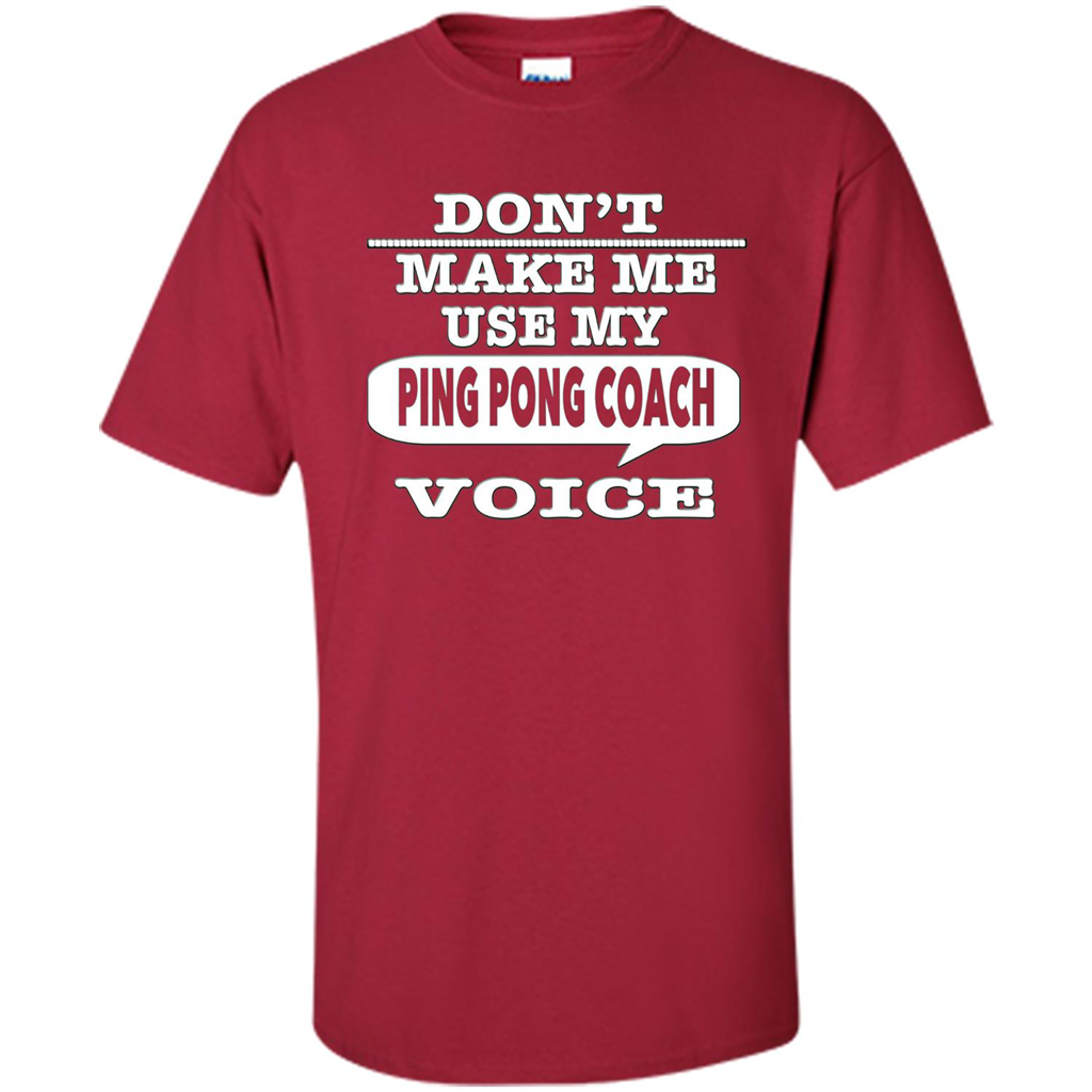 Don't Make Me Use My Ping Pong Coach Voice T-Shirt Cardinal