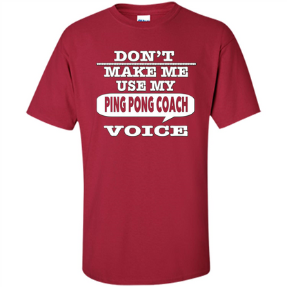 Don't Make Me Use My Ping Pong Coach Voice T-Shirt Cardinal