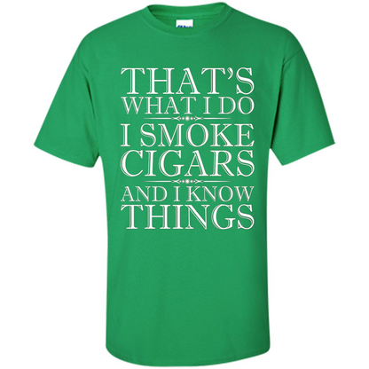 That's What I Do I Smoke Cigars And I Know Things T-shirt Irish Green