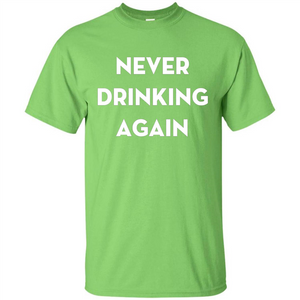 Never Drinking Again Funny Beer T-shirt