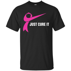 Breast Cancer Just Cure It T-Shirt