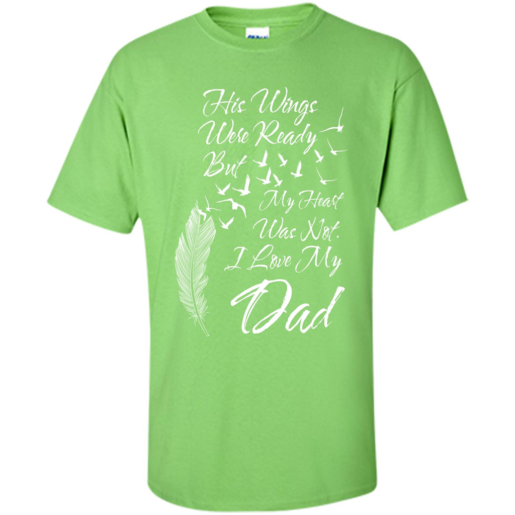 His Wings Were Ready But My Heart Was Not T-shirt I Love My Dad T-shirt Lime
