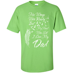 His Wings Were Ready But My Heart Was Not T-shirt I Love My Dad T-shirt