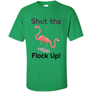 Flamingo T-shirt Shut The Flock Up