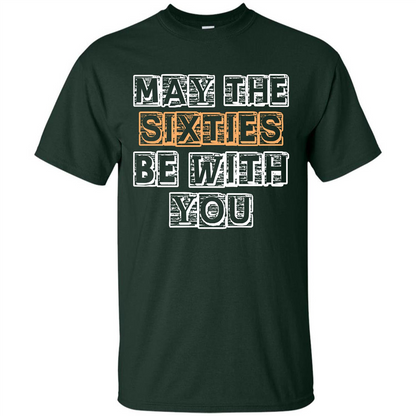 Birthday Gift T-shirt May The Sixties Be With You T-shirt Forest Green
