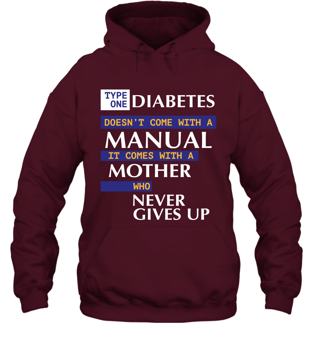 Type One Diabetes Doesn't Come With A Manual It Comes With A Mother Who Never Gives Up Hoodie Hoodie Maroon