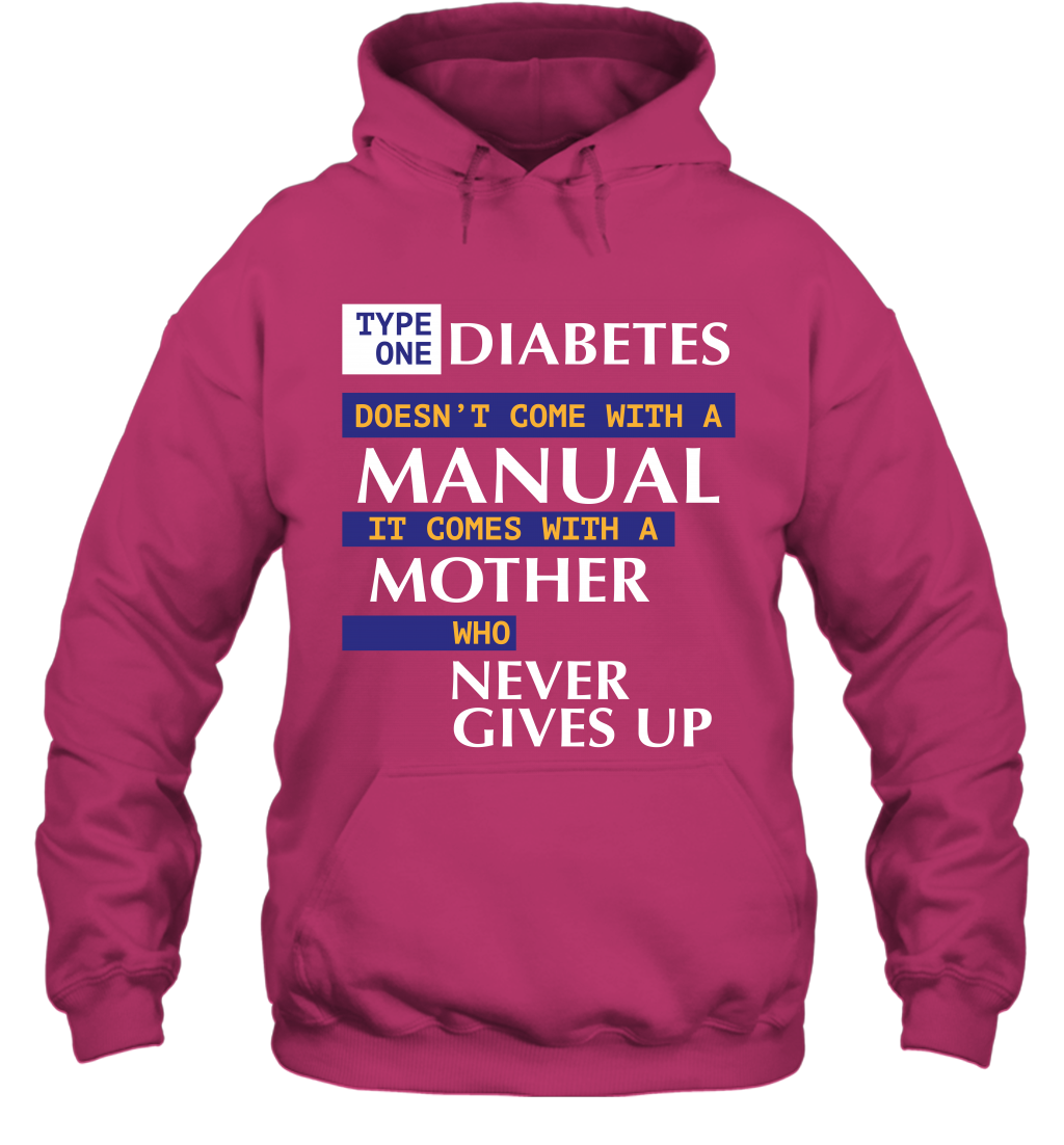 Type One Diabetes Doesn't Come With A Manual It Comes With A Mother Who Never Gives Up Hoodie Hoodie Heliconia