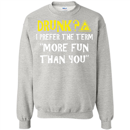 Drink T-shirt Drunk I Prefer The Term More Fun Than You Ash