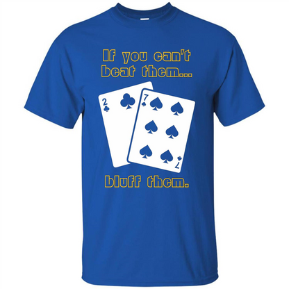 Funny Poker T-shirt If You Can't Beat Them Bluff Them Royal