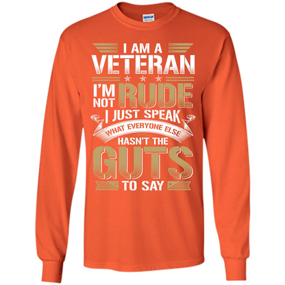 I Am A Veteran Im Not Rude I Just Speak What Everyone Else Hasn’t The Guts To Say T-shirt Orange