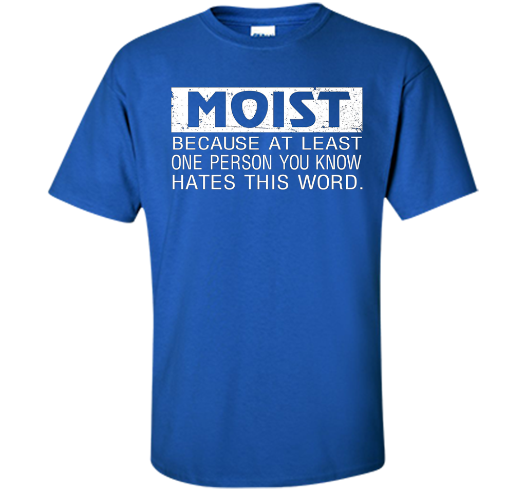 Moist Because At Least One Person You Know T-shirt Royal