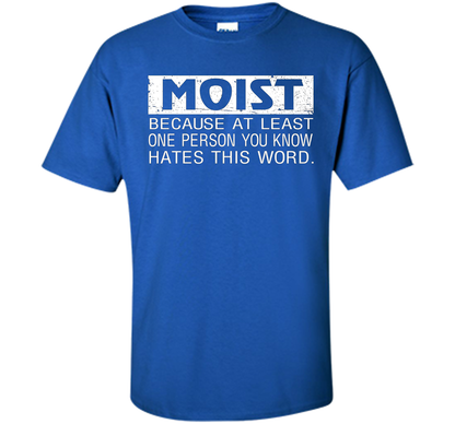 Moist Because At Least One Person You Know T-shirt Royal