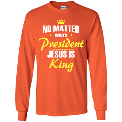 Christian T-shirt No Matter Who's President Jesus Is King Orange
