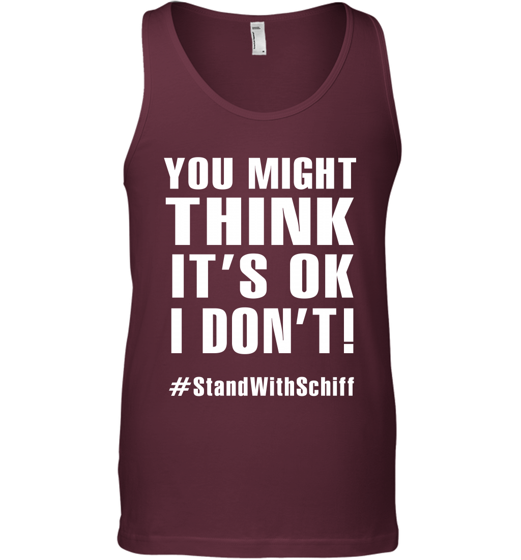 You Might Think It's Ok I Don't #standwithschiff Shirt Tank Top Tank Top Maroon